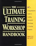 The Ultimate Training Workshop Handbook: A Comprehensive Guide to Leading Successful Workshops and Training Programs