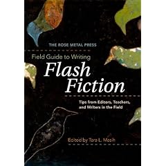 The Rose Metal Press Field Guide to Writing Flash Fiction: Tips from Editors, Teachers, and Writers in the Field