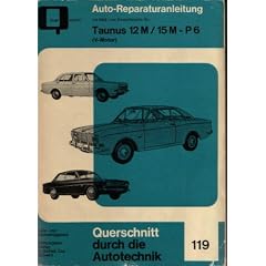 Querschnitt durch die Autotechnik 119. Auto-Reparaturanleitung mit Ma�- und Einstelltabelle f�r: Taunus 12 M/15 M - P 6