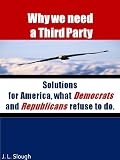 Why we need a Third Party. Solutions for America, what Democrats and Republicans refuse to do.