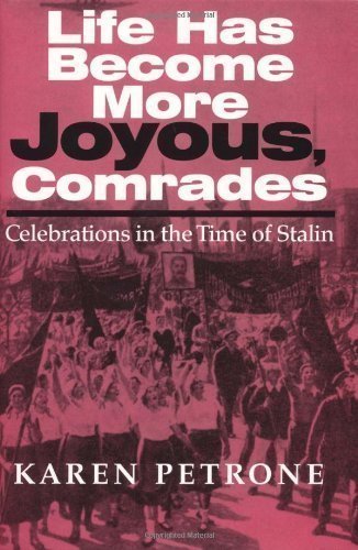 Life Has Become More Joyous, Comrades: Celebrations in the Time of Stalin (Indiana-Michigan Series in Russian & East European Studies) by Karen Petrone published by Indiana University Press (2001)