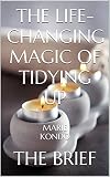 The Life-Changing Magic of Tidying Up: The Japanese Art of Decluttering and Organizing by Marie Kondo | The Brief