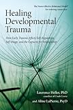 Healing Developmental Trauma: How Early Trauma Affects Self-Regulation, Self-Image, and the Capacity for Relationship