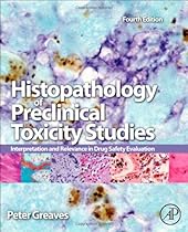 Histopathology of Preclinical Toxicity Studies, Fourth Edition: Interpretation and Relevance in Drug Safety Evaluation Histopathology of Preclinical Toxicity Studies, Fourth Edition: Interpretation and Relevance in Drug Safety Evaluation