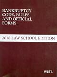 Bankruptcy Code, Rules and Official Forms, 2010 Law School Edition