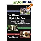 Great Graves of Upstate New York: Final Resting Places of 70 True American Legends by  chuck D�imperio
