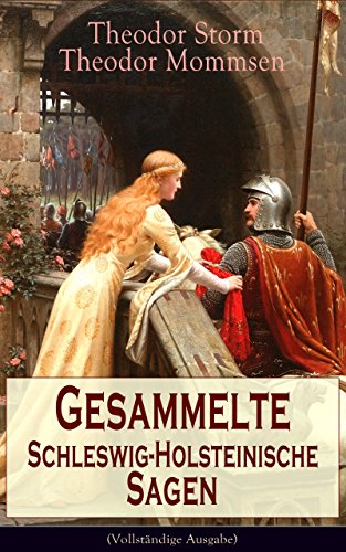 Gesammelte Schleswig-Holsteinische Sagen (Vollständige Ausgabe): Die Abelssage + Die schwarze Greth + Das Glück der Grafen Rantzau + Schacken-Sage + Bredstedter ... Sage + Friesische Sage... (German Edition)