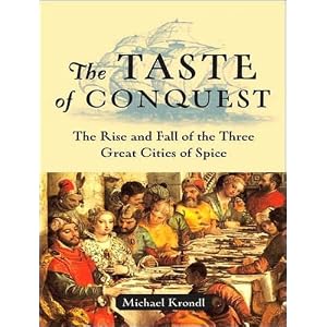 The Taste of Conquest: The Rise and Fall of the Three Great Cities of Spice by Michael Krondl and Todd McLaren