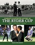 Complete Illustrated History of the Ryder Cup: Golfs Greatest Drama