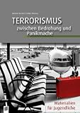 Terrorismus - zwischen Bedrohung und Panikmache: Materialien f&uuml;r Jugendliche - Volker Thomas, Michael Bechtel