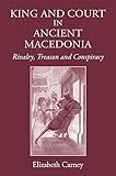 King and court in ancient Macedonia : rivalry, treason and conspiracy