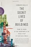 The Secret Lives of Buildings: From the Ruins of the Parthenon to the Vegas Strip in Thirteen Stories