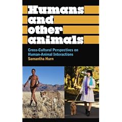 Humans and Other Animals: Cross-Cultural Perspectives on Human-Animal Interactions (Anthropology, Culture and Society)