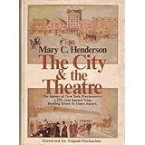 The city and the theatre;: New York playhouses from Bowling Green to Times Square