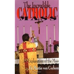The Incredible Catholic Mass: An Explanation of the Mass