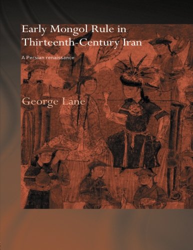 Early Mongol Rule in Thirteenth-Century Iran: A Persian Renaissance (Routledge Studies in the History of Iran and Turkey)