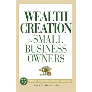 Wealth Creation for Small Business Owners: 75 Strategies for Financial Success in Any Economy