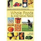 whole foods and alternative feeds spotlight on equine nutrition teleseminar series volume 4
