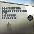 DON'T LET HIM WASTE YOUR TIME [DISC 1] [7" VINYL]