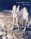 Alexandra Vogt: the dim feet of white-maned desires - Alexandra Vogt, Klaus Honnef, Harri Laakso