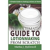 the ultimate guide to lotion making from scratch a simple guide to making soap at home the diy series