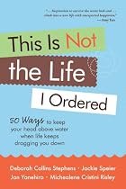 This Is Not the Life I Ordered: 50 Ways to Keep Your Head Above Water When Life Keeps Dragging You Down
