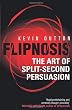 Flipnosis: The Art of Split-Second Persuasion. Kevin Dutton