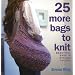 25 More Bags to Knit: Beautiful Bags in Stylish Colors