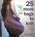 25 More Bags to Knit: Beautiful Bags in Stylish Colors