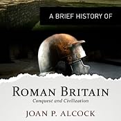 A Brief History of Roman Britain | [Joan P. Alcock]
