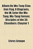 Album Du Wu-Tang Clan: Iron Flag, 8 Diagrams, the W, Enter the Wu-Tang, Wu-Tang Forever, Disciples of the 36 Chambers: Chapter 1-