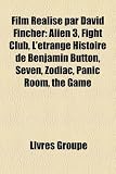 Film Réalisé par David Fincher: Alien 3, Fight Club, L'étrange Histoire de Benjamin Button, Seven, Zodiac, Panic Room, the Game (French Edition)