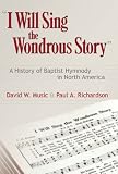 I Will Sing the Wondrous Story: A History of Baptist Hymnody in North America