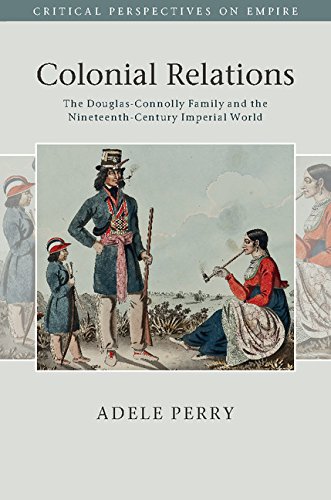 Colonial Relations: The Douglas-Connolly Family and the Nineteenth-Century Imperial World (Critical Perspectives on Empire)