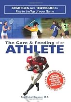 Care and Feeding of an Athlete: What You Need to Know to Rise to the Top of Your Game Care and Feeding of an Athlete: What You Need to Know to Rise to the Top of Your Game