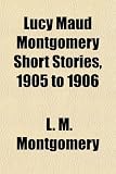 Lucy Maud Montgomery Short Stories, 1905 to 1906