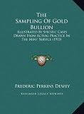 The Sampling of Gold Bullion: Illustrated by Specific Cases Drawn from Actual Practice in the Mint Service (1913)