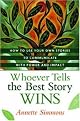 Whoever Tells the Best Story Wins: How to Use Your Own Stories to Communicate With Power and Impact