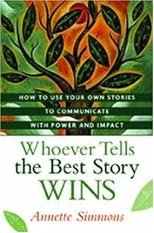 Whoever Tells the Best Story Wins: How to Use Your Own Stories to Communicate With Power and Impact