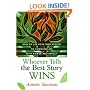 Whoever Tells the Best Story Wins: How to Use Your Own Stories to Communicate with Power and Impact