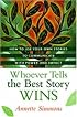 Whoever Tells the Best Story Wins: How to Use Your Own Stories to Communicate with Power and Impact