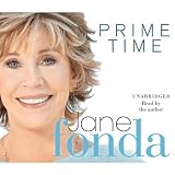 Prime Time: Love, Health, Sex, Fitness, Friendship, Spirit; Making the Most of All of Your Life