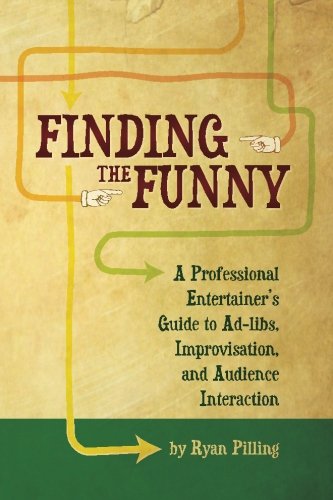 Finding The Funny: A Professional Entertainer's Guide to Improvisation, Ad-Libs, and Audience Interaction