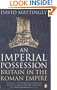AN Imperial Possession: Britain in the Roman Empire, 54 BC - AD 409 (Penguin History of Britain)