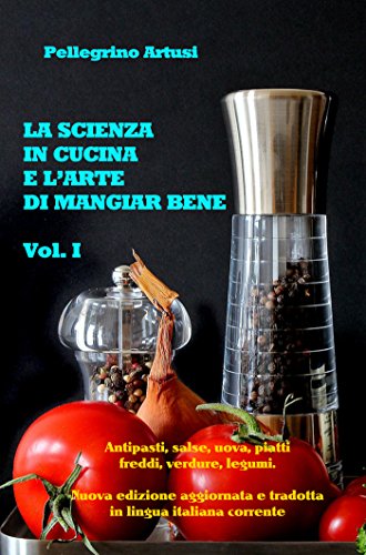 La scienza in cucina e l'arte di mangiar bene - Gli antipasti, le uova, i piatti freddi, le verdure e i legumi - Nuova edizione aggiornata e tradotta in lingua italiana corrente (Italian Edition)