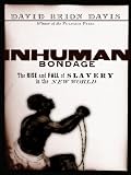 Inhuman Bondage : The Rise and Fall of Slavery in the New World