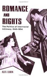 Romance And Rights: The Politics Of Interracial Intimacy, 1945-1954