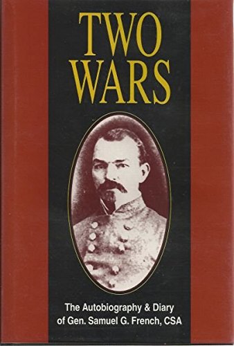 Two Wars: An Autobiograhy of Gen. Samuel G. French, an Officer in the Armies of the United States and the Confederate States, a Graduate from the U.S. Military