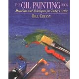 The Oil Painting Book: Materials and Techniques for Today's Artist (Watson-Guptill Materials and Techniques) ~ Bill Creevy