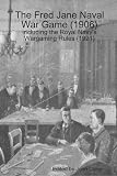 The Fred Jane Naval War Game (1906) including the Royal Navy s Wargaming Rules (1921)